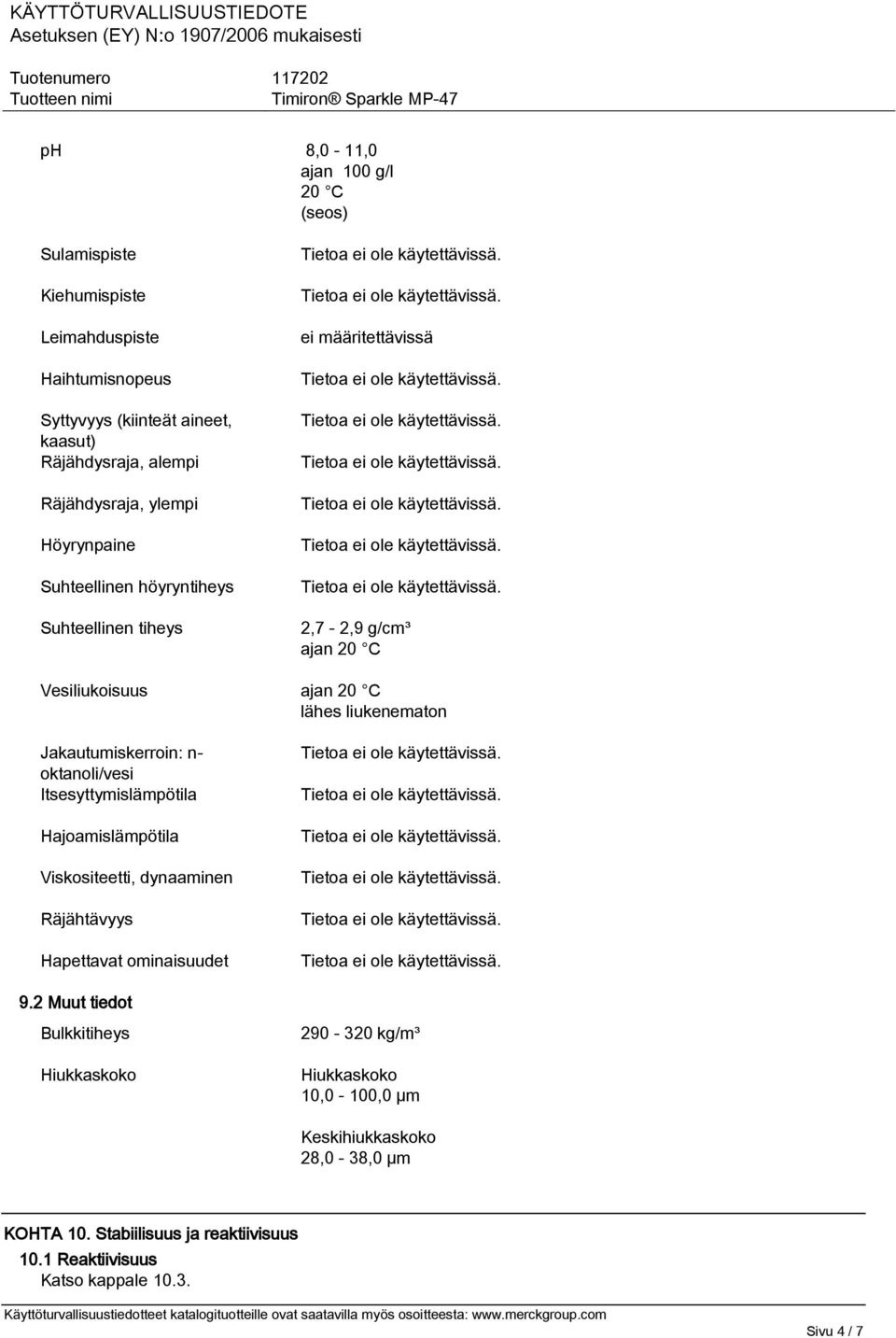 liukenematon Jakautumiskerroin: n- oktanoli/vesi Itsesyttymislämpötila Hajoamislämpötila Viskositeetti, dynaaminen Räjähtävyys Hapettavat ominaisuudet 9.