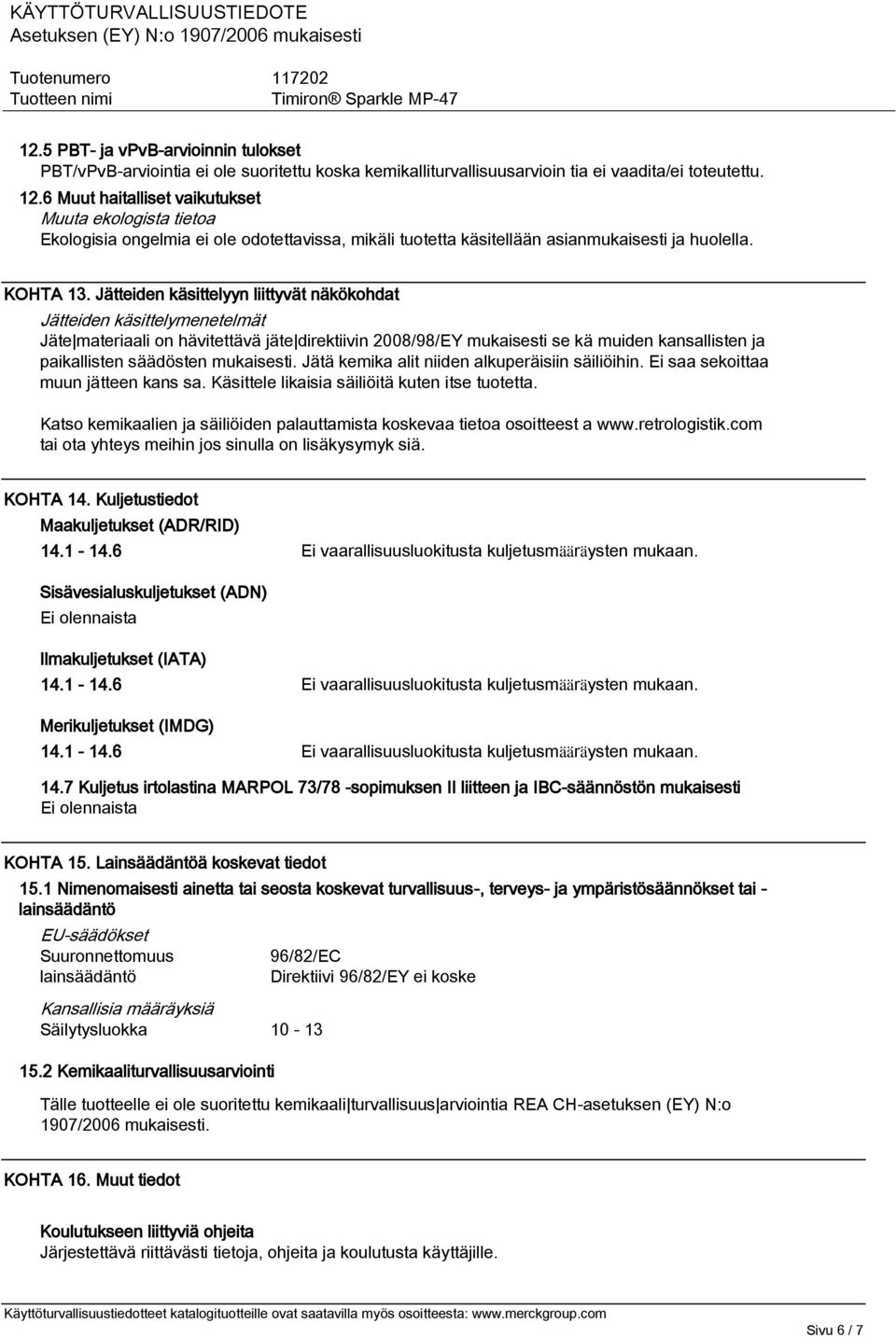 Jätteiden käsittelyyn liittyvät näkökohdat Jätteiden käsittelymenetelmät Jäte materiaali on hävitettävä jäte direktiivin 2008/98/EY mukaisesti se kä muiden kansallisten ja paikallisten säädösten