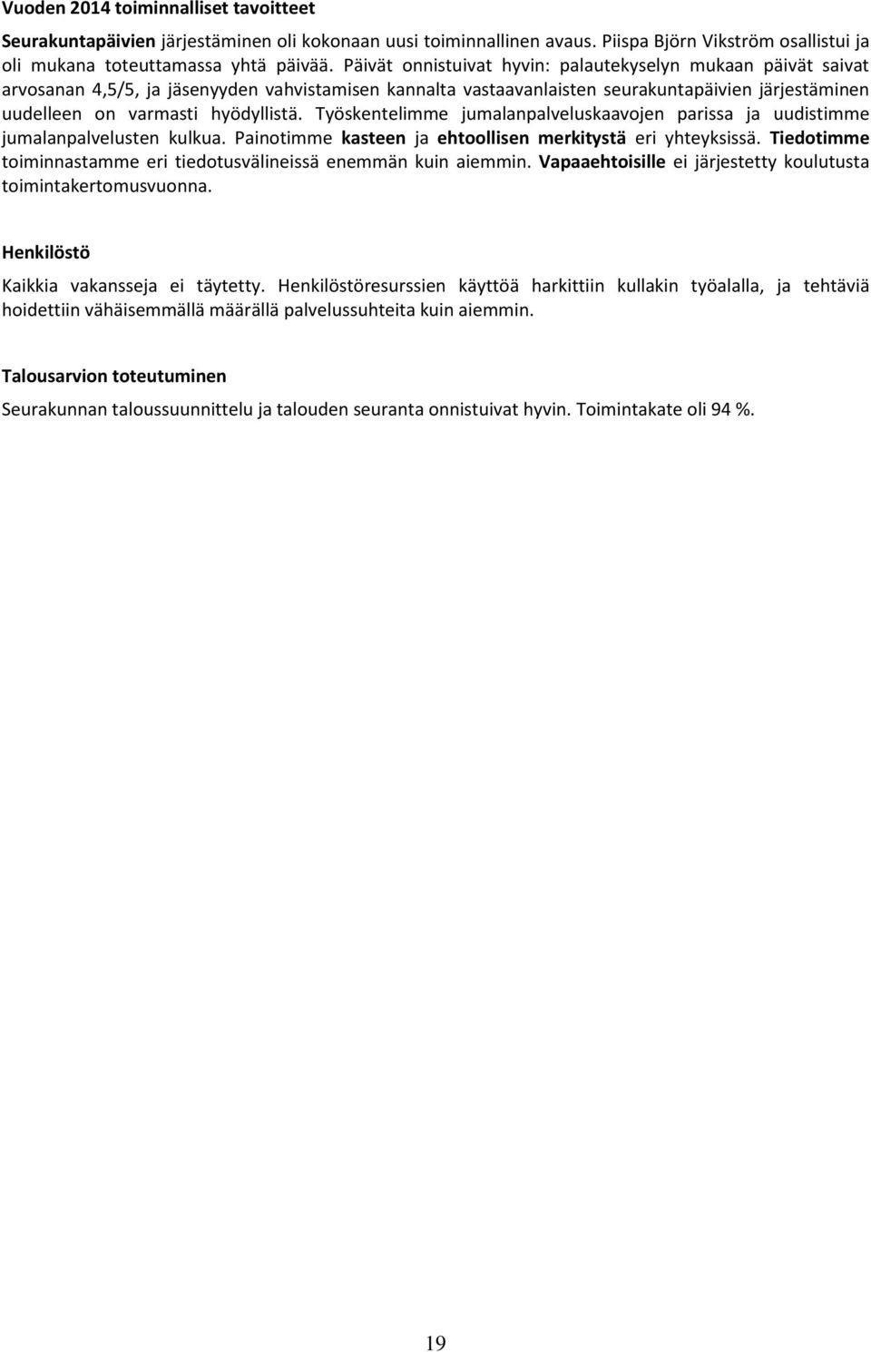 Työskentelimme jumalanpalveluskaavojen parissa ja uudistimme jumalanpalvelusten kulkua. Painotimme kasteen ja ehtoollisen merkitystä eri yhteyksissä.