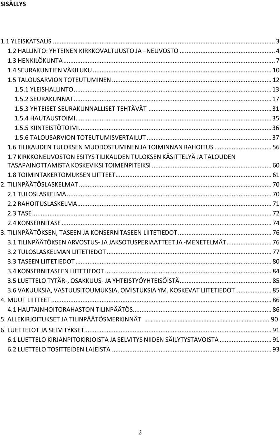 6 TILIKAUDEN TULOKSEN MUODOSTUMINEN JA TOIMINNAN RAHOITUS... 56 1.7 KIRKKONEUVOSTON ESITYS TILIKAUDEN TULOKSEN KÄSITTELYÄ JA TALOUDEN TASAPAINOTTAMISTA KOSKEVIKSI TOIMENPITEIKSI... 60 1.