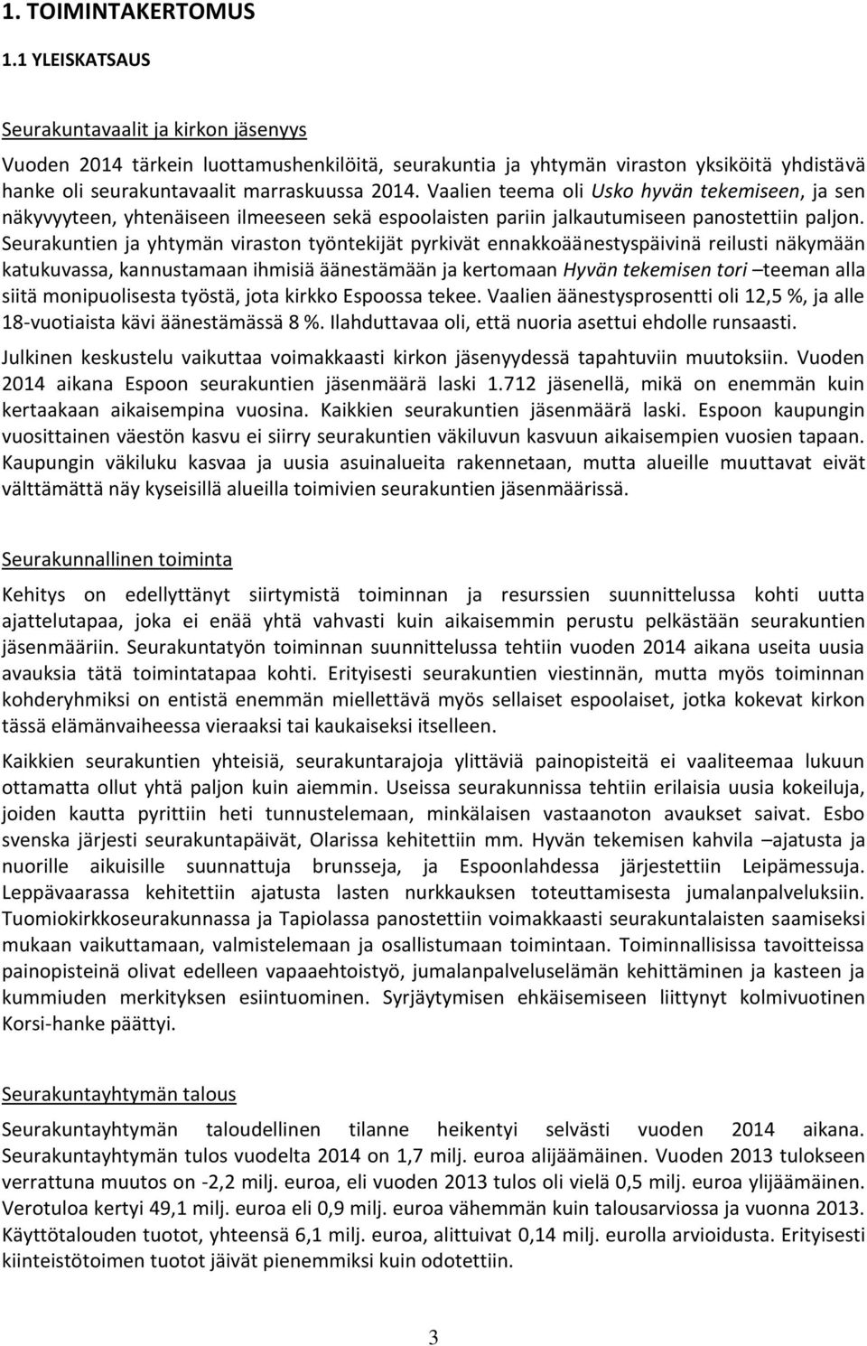 Vaalien teema oli Usko hyvän tekemiseen, ja sen näkyvyyteen, yhtenäiseen ilmeeseen sekä espoolaisten pariin jalkautumiseen panostettiin paljon.