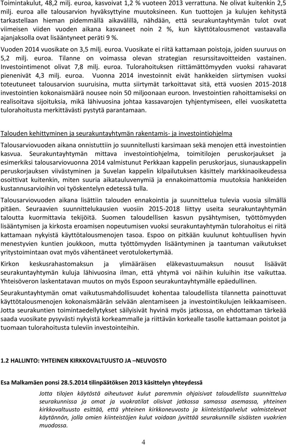 vastaavalla ajanjaksolla ovat lisääntyneet peräti 9 %. Vuoden 2014 vuosikate on 3,5 milj. euroa. Vuosikate ei riitä kattamaan poistoja, joiden suuruus on 5,2 milj. euroa. Tilanne on voimassa olevan strategian resurssitavoitteiden vastainen.