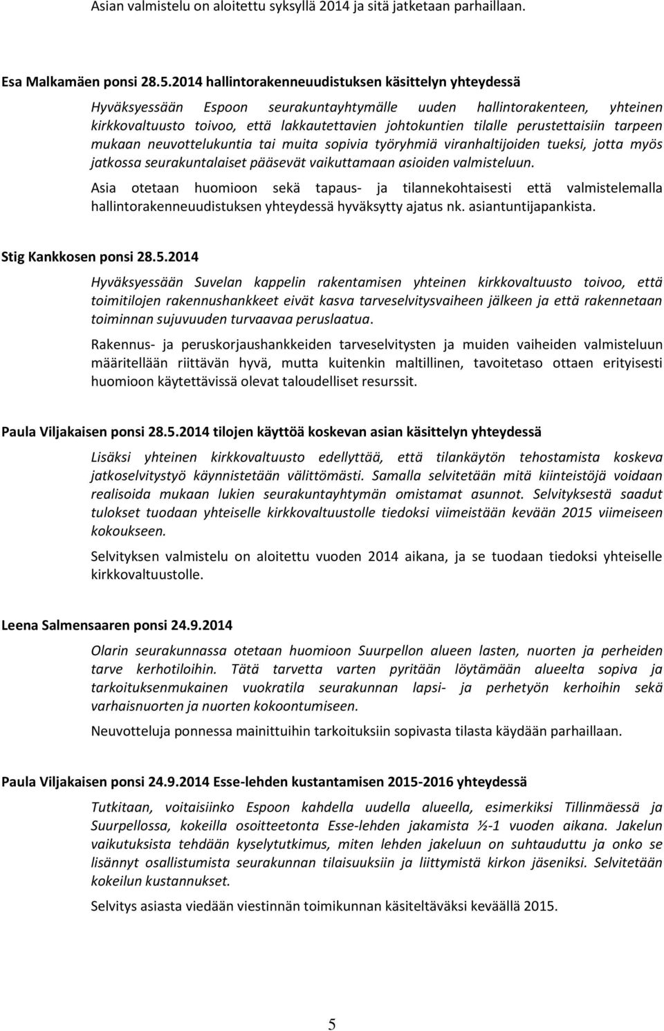 perustettaisiin tarpeen mukaan neuvottelukuntia tai muita sopivia työryhmiä viranhaltijoiden tueksi, jotta myös jatkossa seurakuntalaiset pääsevät vaikuttamaan asioiden valmisteluun.