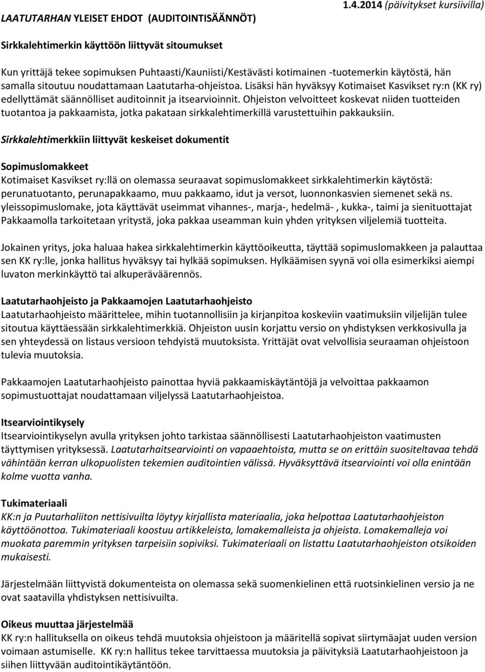 noudattamaan Laatutarha-ohjeistoa. Lisäksi hän hyväksyy Kotimaiset Kasvikset ry:n (KK ry) edellyttämät säännölliset auditoinnit ja itsearvioinnit.