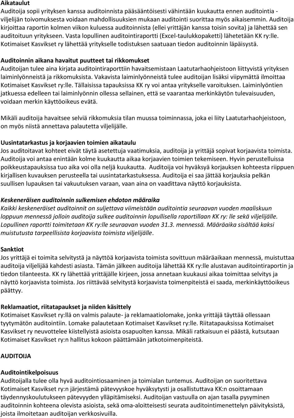 Vasta lopullinen auditointiraportti (Excel-taulukkopaketti) lähetetään KK ry:lle. Kotimaiset Kasvikset ry lähettää yritykselle todistuksen saatuaan tiedon auditoinnin läpäisystä.