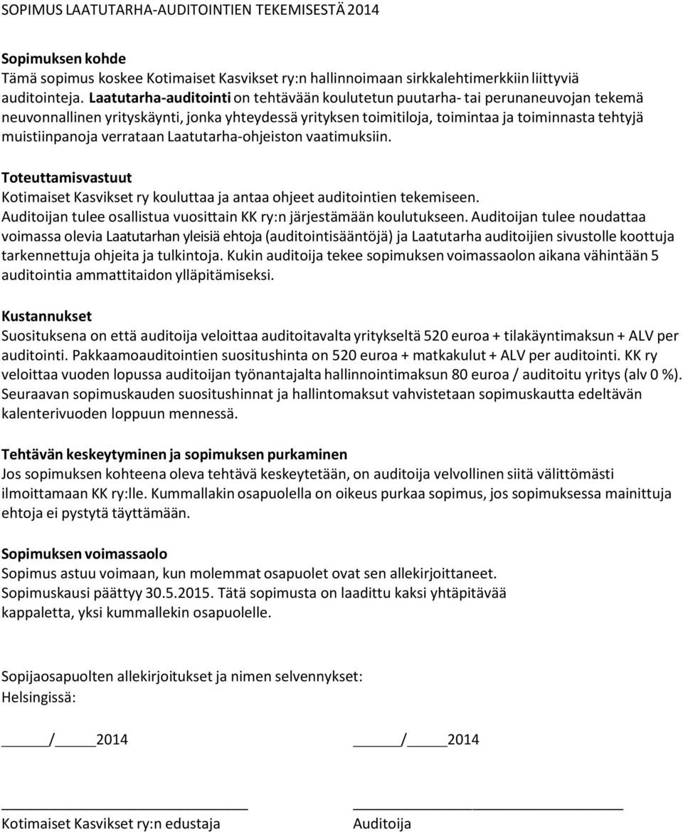 verrataan Laatutarha ohjeiston vaatimuksiin. Toteuttamisvastuut Kotimaiset Kasvikset ry kouluttaa ja antaa ohjeet auditointien tekemiseen.