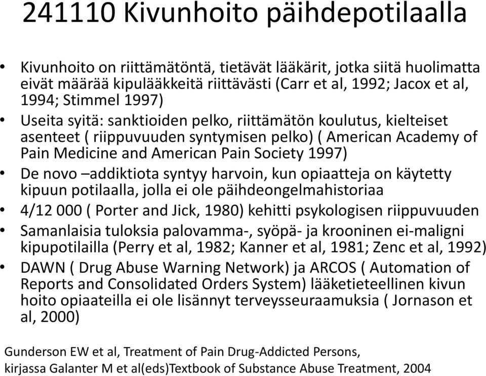 syntyy harvoin, kun opiaatteja on käytetty kipuun potilaalla, jolla ei ole päihdeongelmahistoriaa 4/12 000 ( Porter and Jick, 1980) kehitti psykologisen riippuvuuden Samanlaisia tuloksia palovamma-,