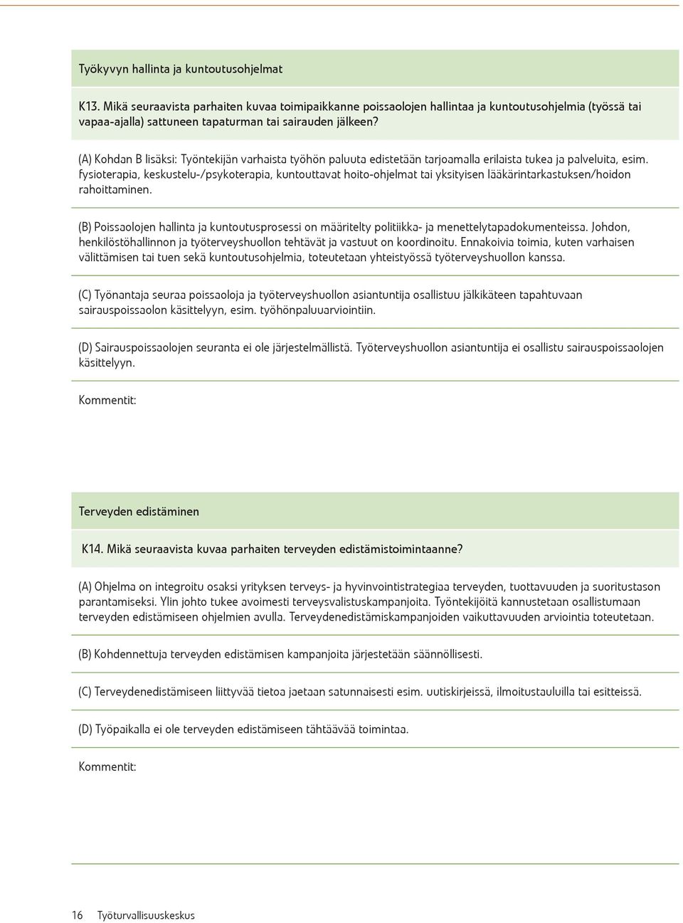 (A) Kohdan B lisäksi: Työntekijän varhaista työhön paluuta edistetään tarjoamalla erilaista tukea ja palveluita, esim.