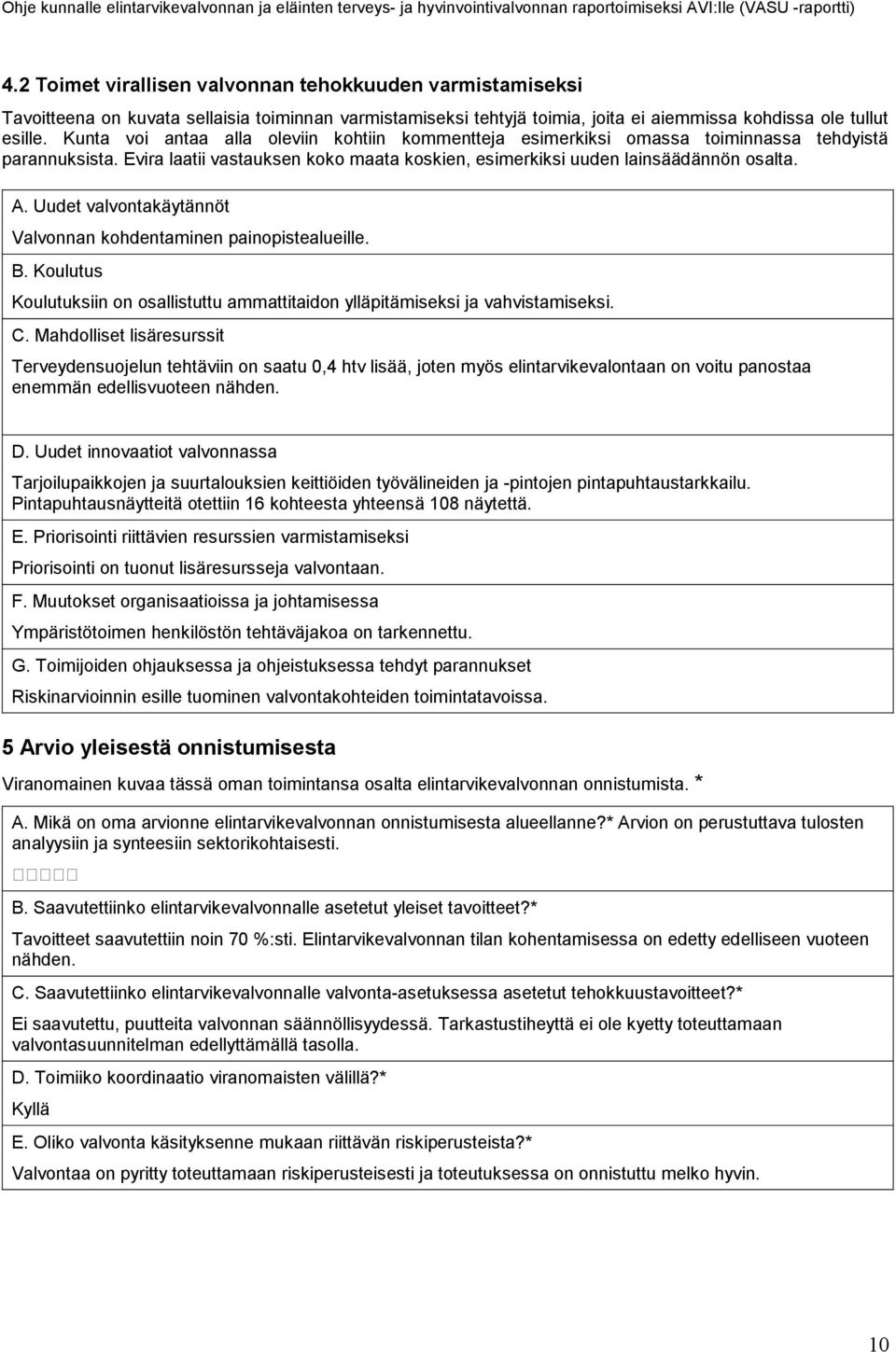 Uudet valvontakäytännöt Valvonnan kohdentaminen painopistealueille. B. Koulutus Koulutuksiin on osallistuttu ammattitaidon ylläpitämiseksi ja vahvistamiseksi. C.