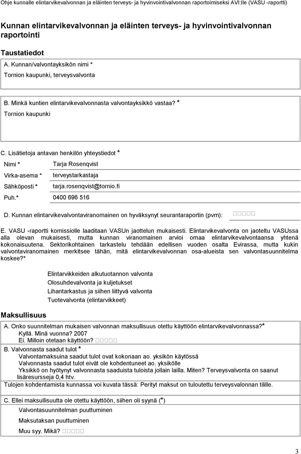 Lisätietoja antavan henkilön yhteystiedot * Nimi * Tarja Rosenqvist Virka-asema * terveystarkastaja Sähköposti * tarja.rosenqvist@tornio.fi Puh.* 0400 696 516 D.