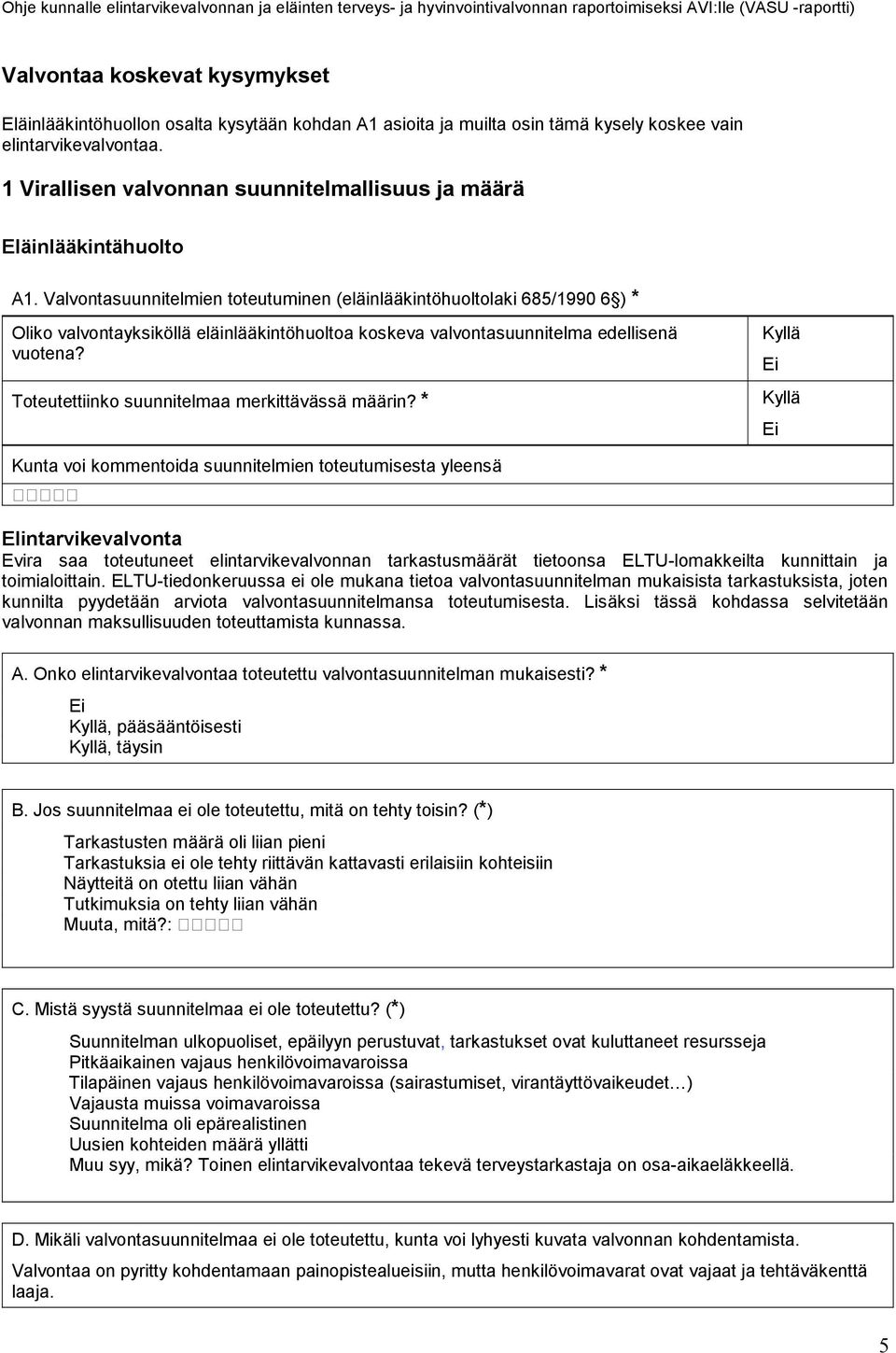 Valvontasuunnitelmien toteutuminen (eläinlääkintöhuoltolaki 685/1990 6 ) * Oliko valvontayksiköllä eläinlääkintöhuoltoa koskeva valvontasuunnitelma edellisenä vuotena?