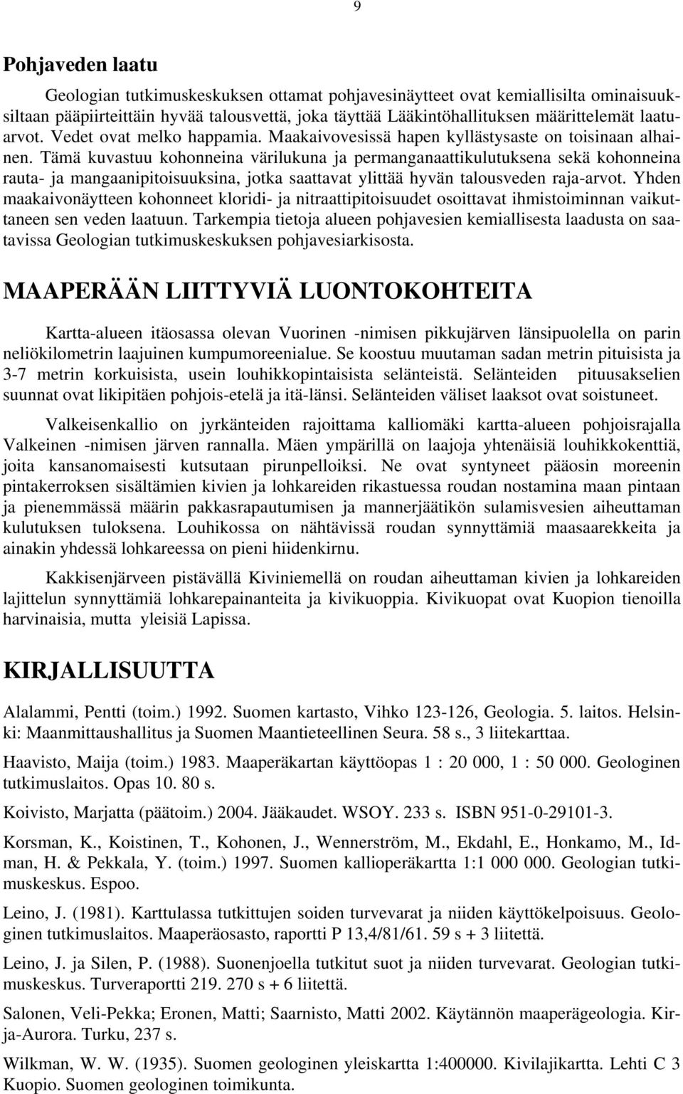 Tämä kuvastuu kohonneina värilukuna ja permanganaattikulutuksena sekä kohonneina rauta- ja mangaanipitoisuuksina, jotka saattavat ylittää hyvän talousveden raja-arvot.