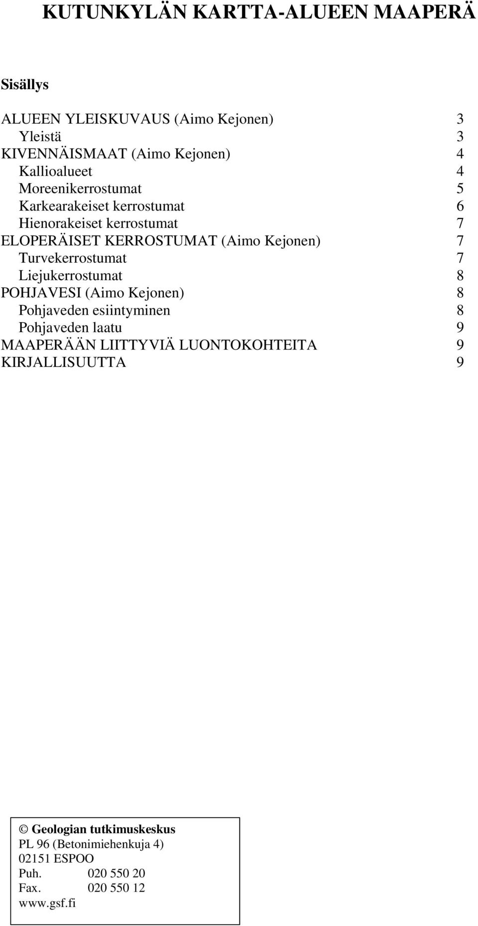 Kejonen) 7 Turvekerrostumat 7 Liejukerrostumat 8 POHJAVESI (Aimo Kejonen) 8 Pohjaveden esiintyminen 8 Pohjaveden laatu 9 MAAPERÄÄN