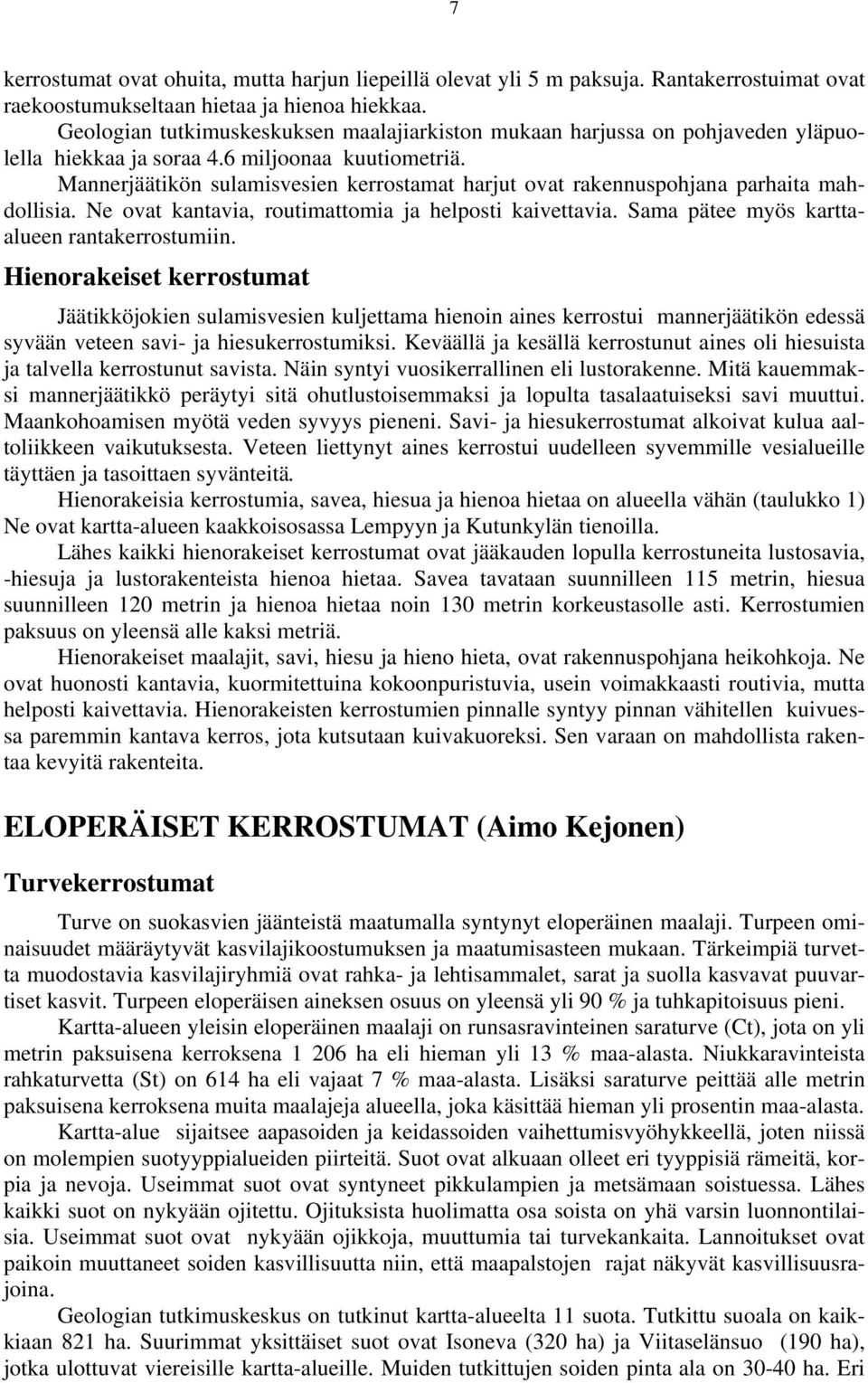 Mannerjäätikön sulamisvesien kerrostamat harjut ovat rakennuspohjana parhaita mahdollisia. Ne ovat kantavia, routimattomia ja helposti kaivettavia. Sama pätee myös karttaalueen rantakerrostumiin.