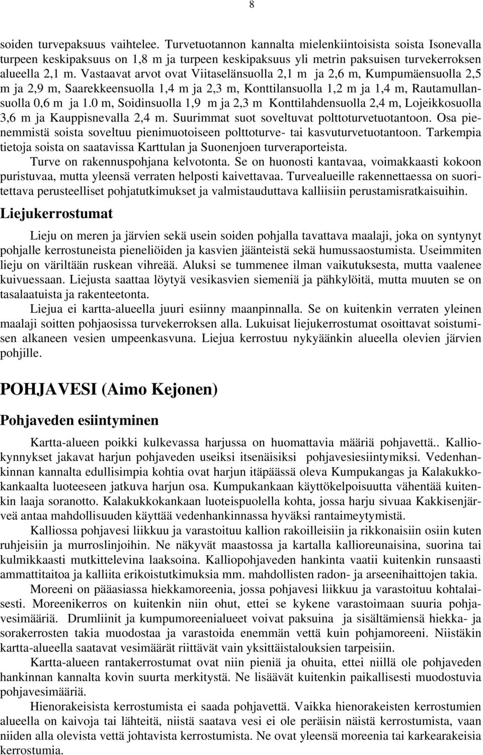 0 m, Soidinsuolla 1,9 m ja 2,3 m Konttilahdensuolla 2,4 m, Lojeikkosuolla 3,6 m ja Kauppisnevalla 2,4 m. Suurimmat suot soveltuvat polttoturvetuotantoon.