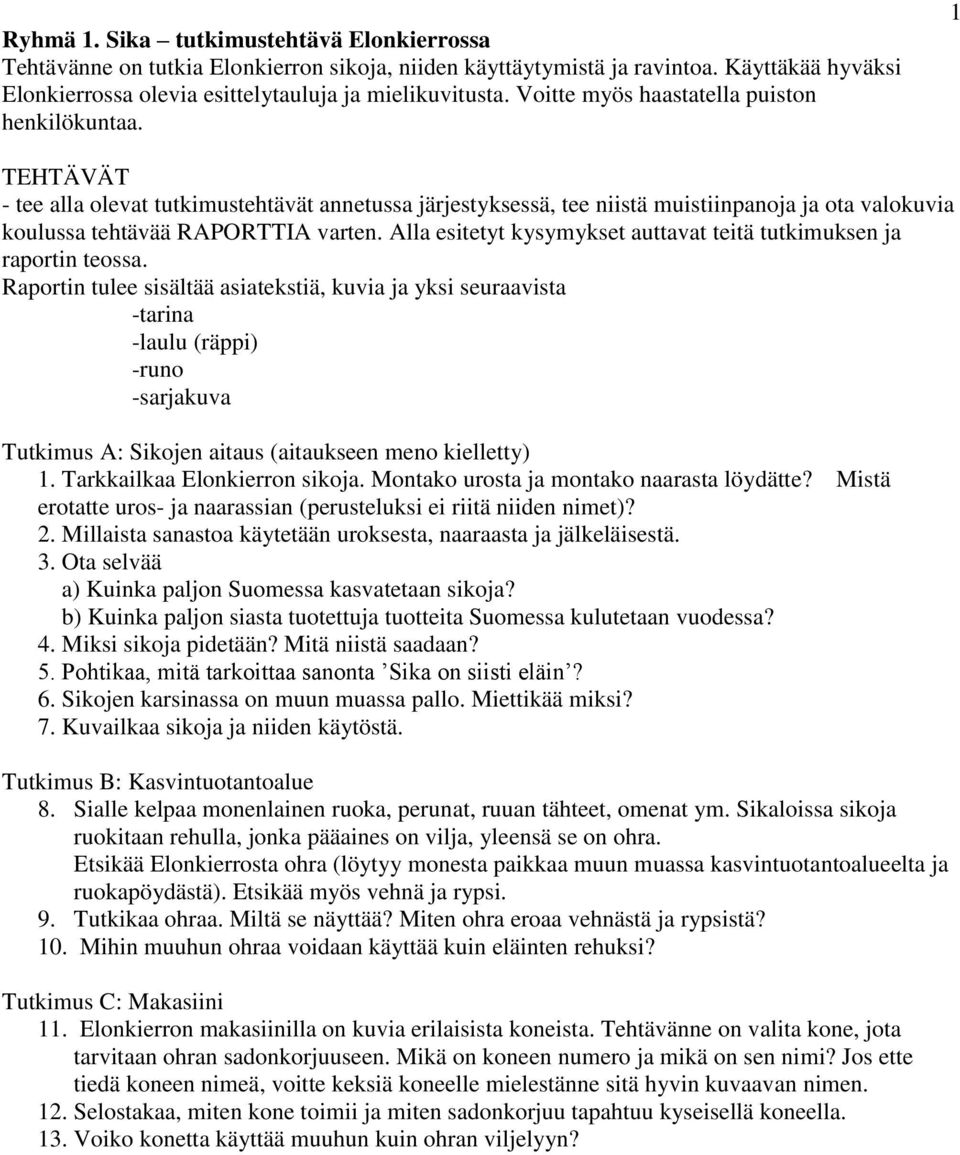 Millaista sanastoa käytetään uroksesta, naaraasta ja jälkeläisestä. 3. Ota selvää a) Kuinka paljon Suomessa kasvatetaan sikoja?
