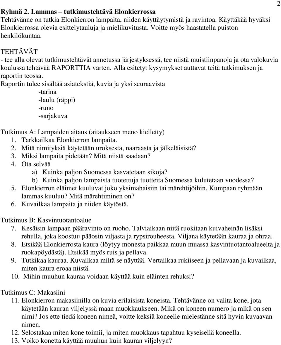 Miksi lampaita pidetään? Mitä niistä saadaan? 4. Ota selvää a) Kuinka paljon Suomessa kasvatetaan sikoja? b) Kuinka paljon lampaista tuotettuja tuotteita Suomessa kulutetaan vuodessa? 5.