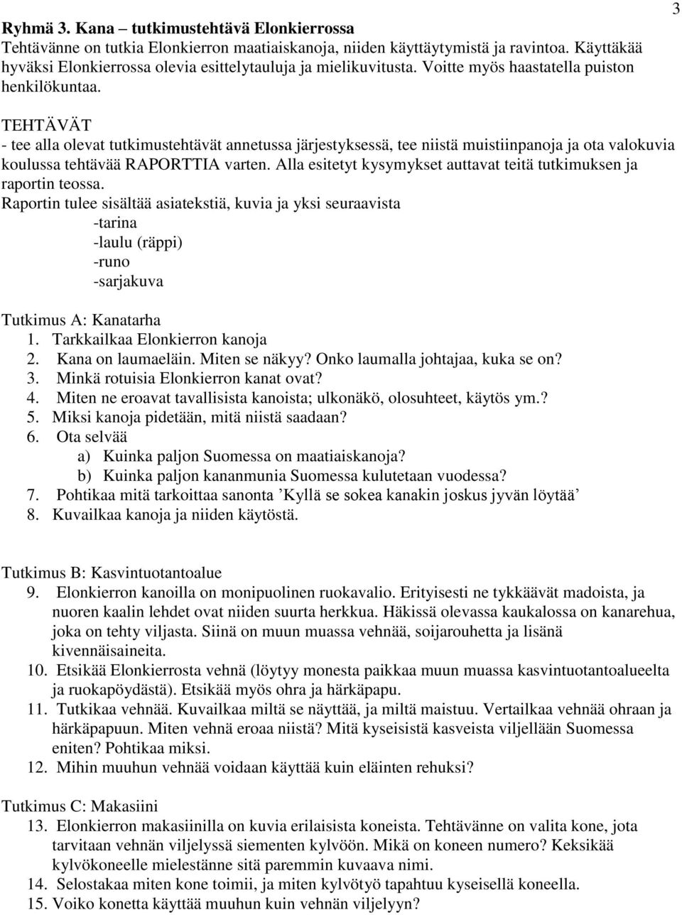 Miten ne eroavat tavallisista kanoista; ulkonäkö, olosuhteet, käytös ym.? 5. Miksi kanoja pidetään, mitä niistä saadaan? 6. Ota selvää a) Kuinka paljon Suomessa on maatiaiskanoja?
