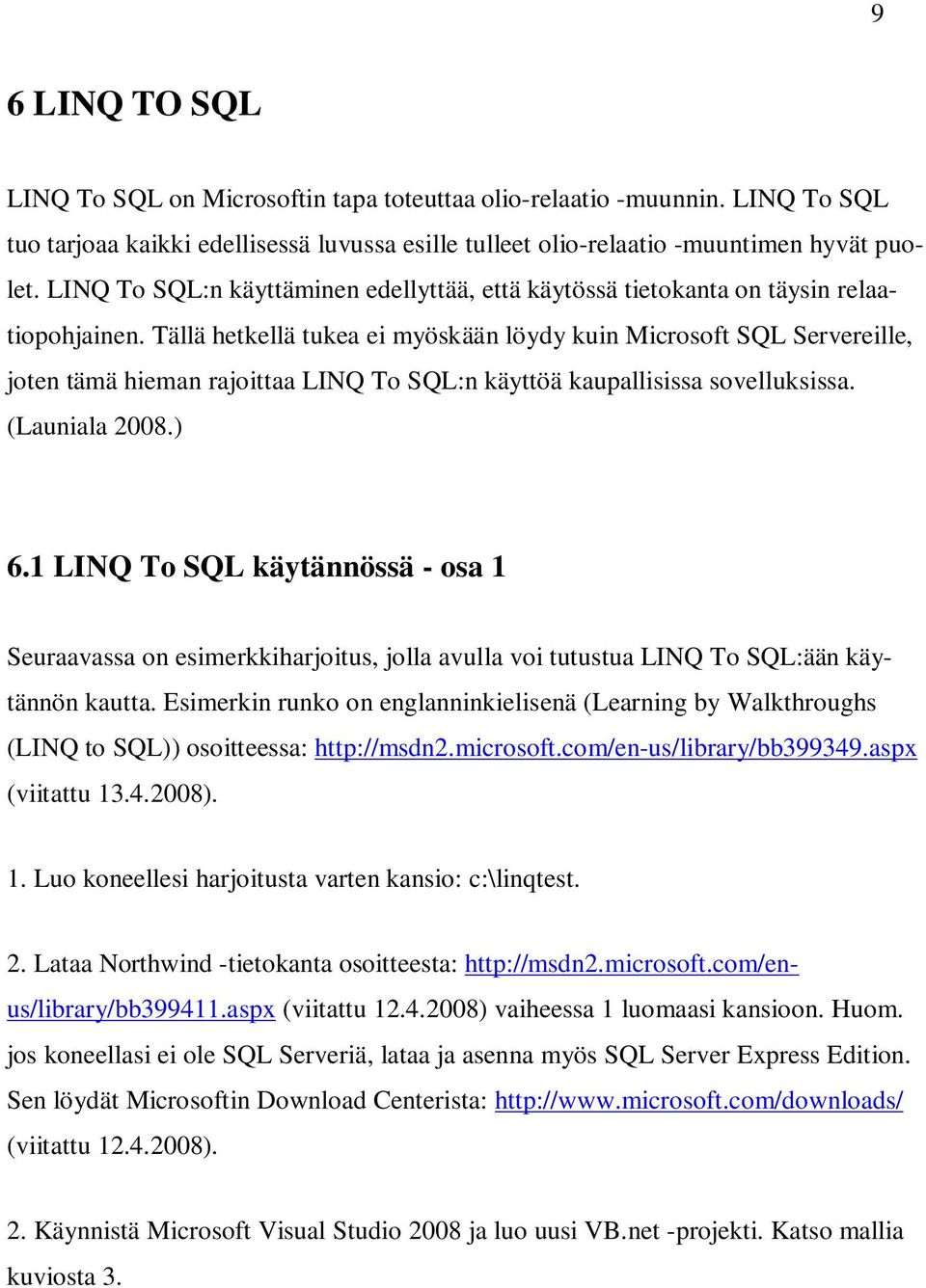 Tällä hetkellä tukea ei myöskään löydy kuin Microsoft SQL Servereille, joten tämä hieman rajoittaa LINQ To SQL:n käyttöä kaupallisissa sovelluksissa. (Launiala 2008.) 6.