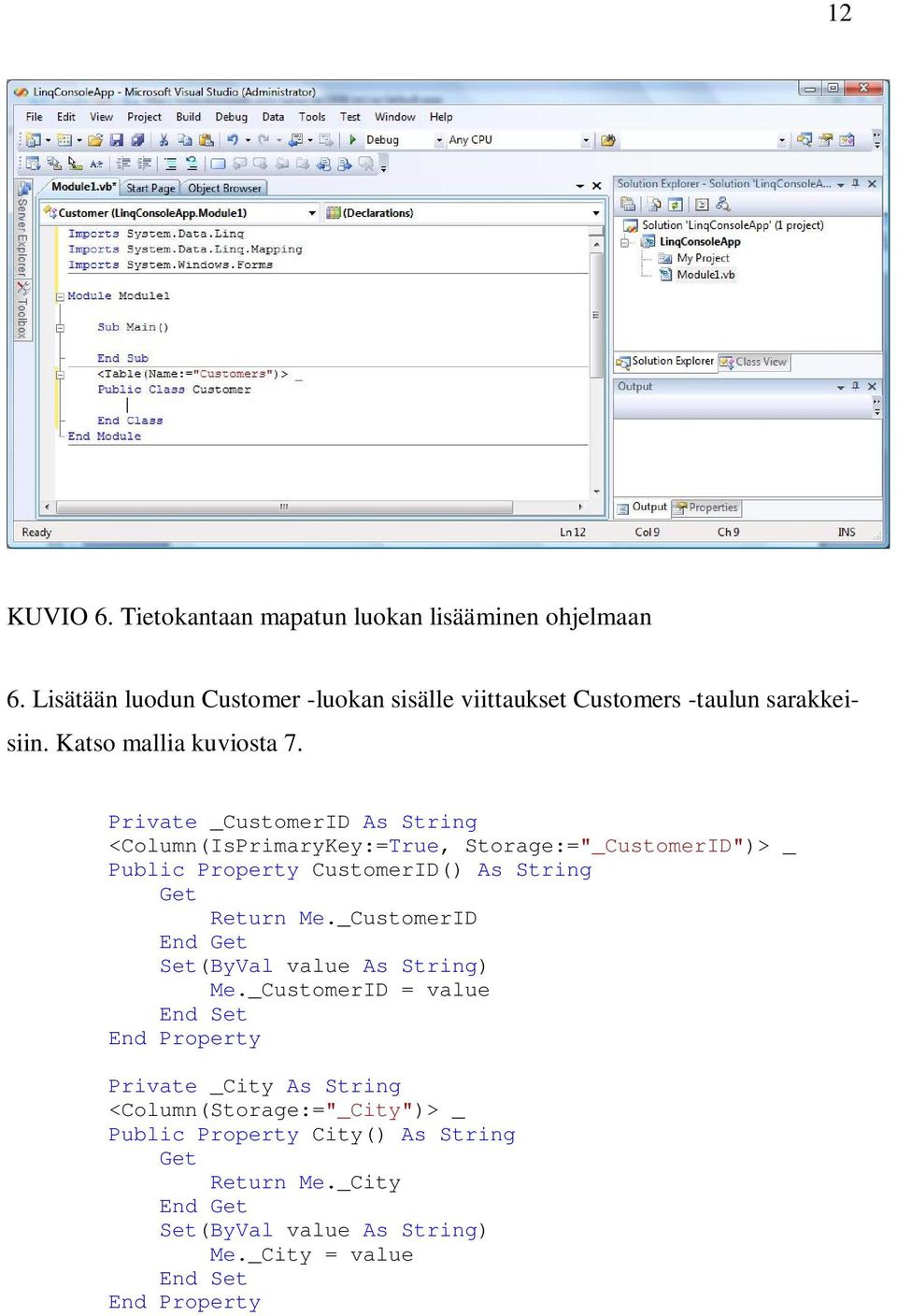 Private _CustomerID As String <Column(IsPrimaryKey:=True, Storage:="_CustomerID")> _ Public Property CustomerID() As String Get Return Me.