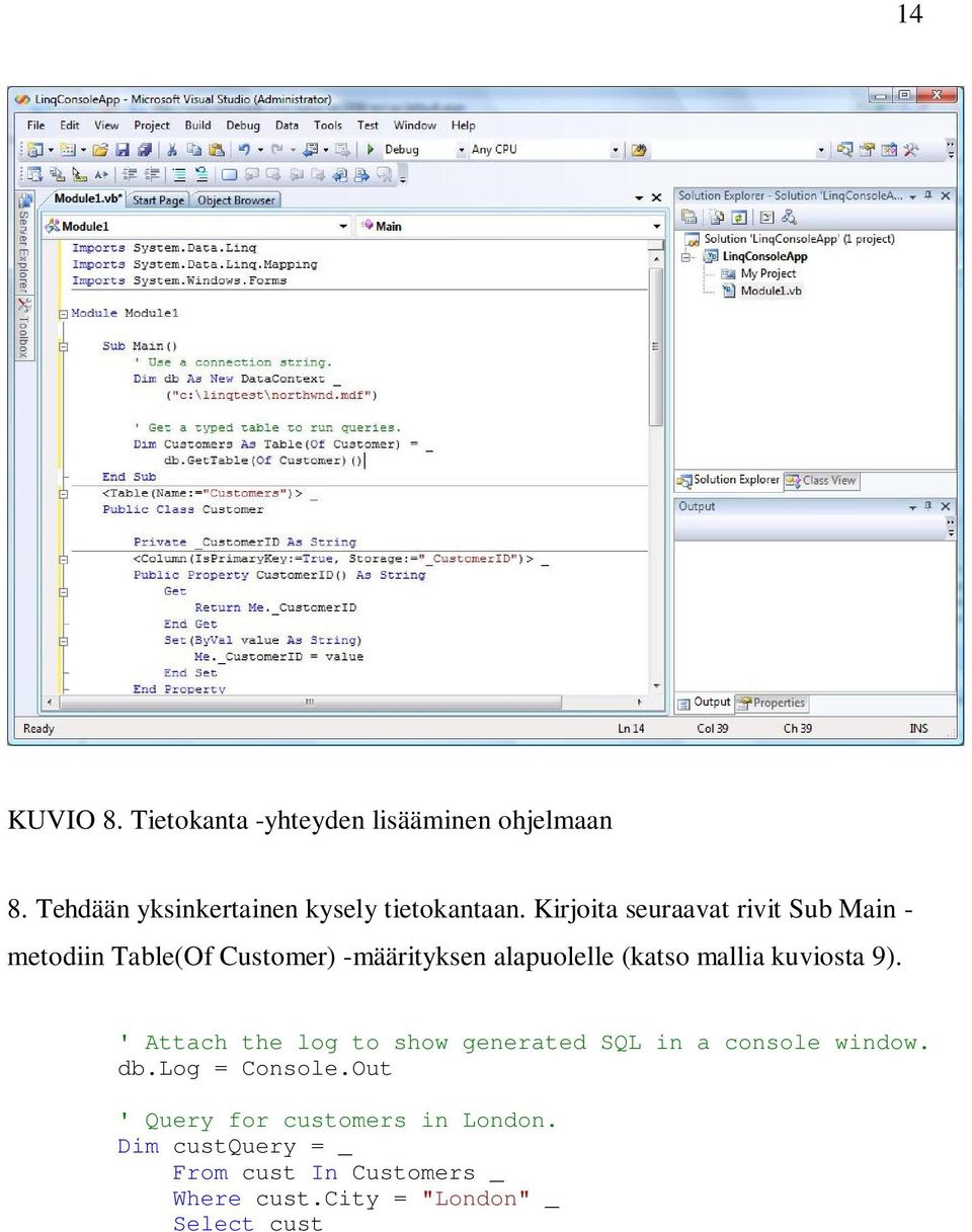 kuviosta 9). ' Attach the log to show generated SQL in a console window. db.log = Console.