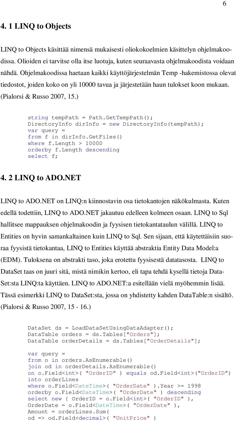 ) string temppath = Path.GetTempPath(); DirectoryInfo dirinfo = new DirectoryInfo(tempPath); var query = from f in dirinfo.getfiles() where f.length > 10000 orderby f.length descending select f; 4.