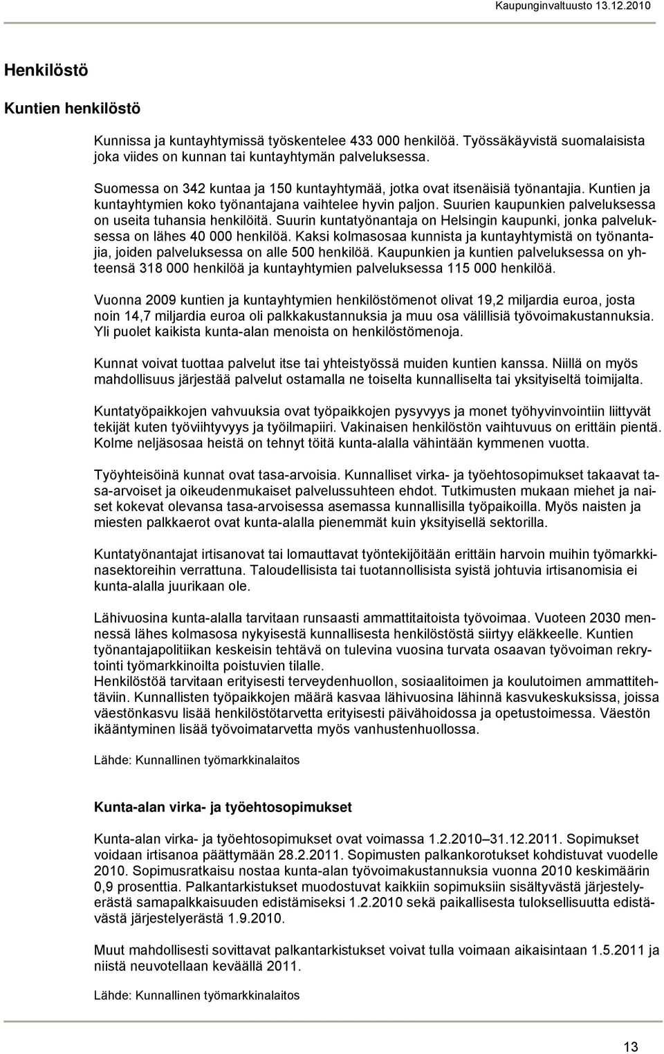 Suurien kaupunkien palveluksessa on useita tuhansia henkilöitä. Suurin kuntatyönantaja on Helsingin kaupunki, jonka palveluksessa on lähes 40 000 henkilöä.