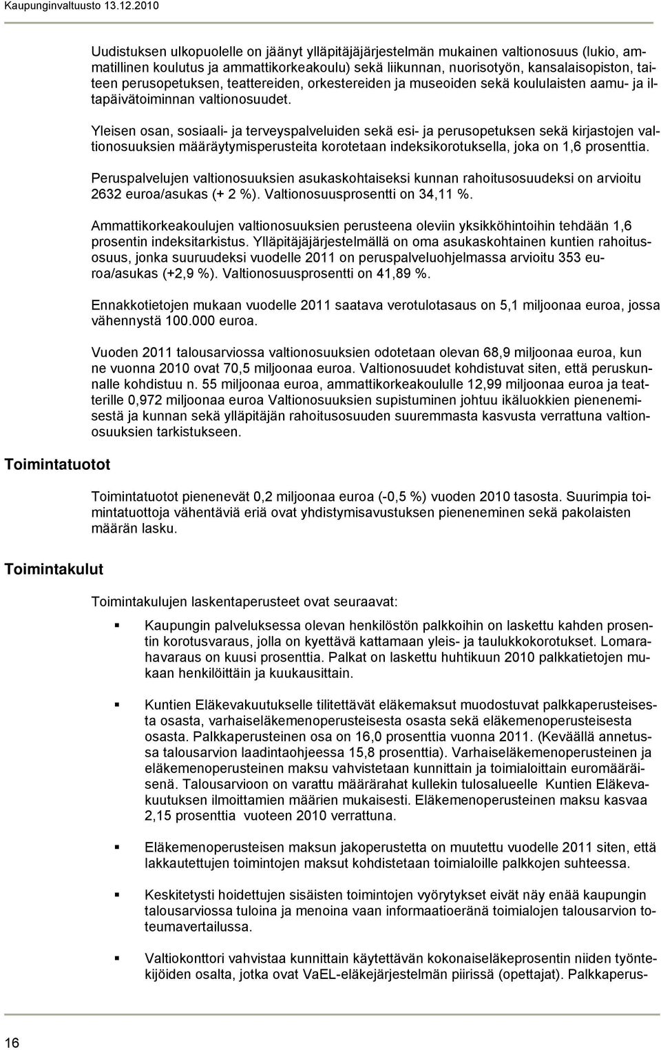 Yleisen osan, sosiaali- ja terveyspalveluiden sekä esi- ja perusopetuksen sekä kirjastojen valtionosuuksien määräytymisperusteita korotetaan indeksikorotuksella, joka on 1,6 prosenttia.