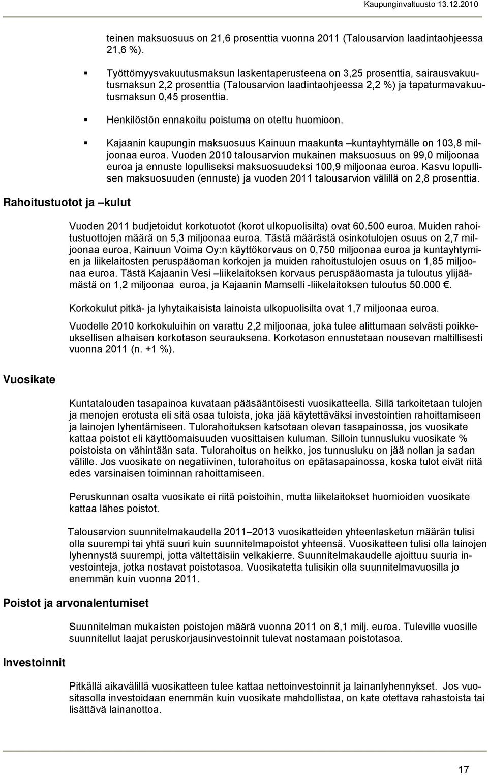 Henkilöstön ennakoitu poistuma on otettu huomioon. Kajaanin kaupungin maksuosuus Kainuun maakunta kuntayhtymälle on 103,8 miljoonaa euroa.