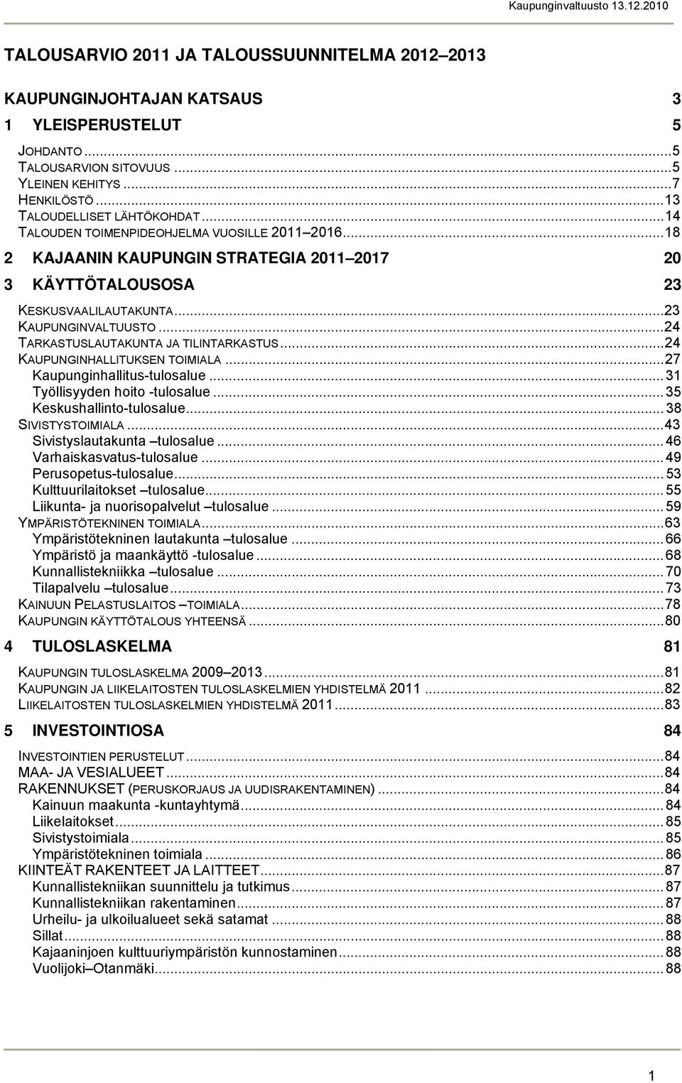 .. 24 TARKASTUSLAUTAKUNTA JA TILINTARKASTUS... 24 KAUPUNGINHALLITUKSEN TOIMIALA... 27 Kaupunginhallitus-tulosalue... 31 Työllisyyden hoito -tulosalue... 35 Keskushallinto-tulosalue.