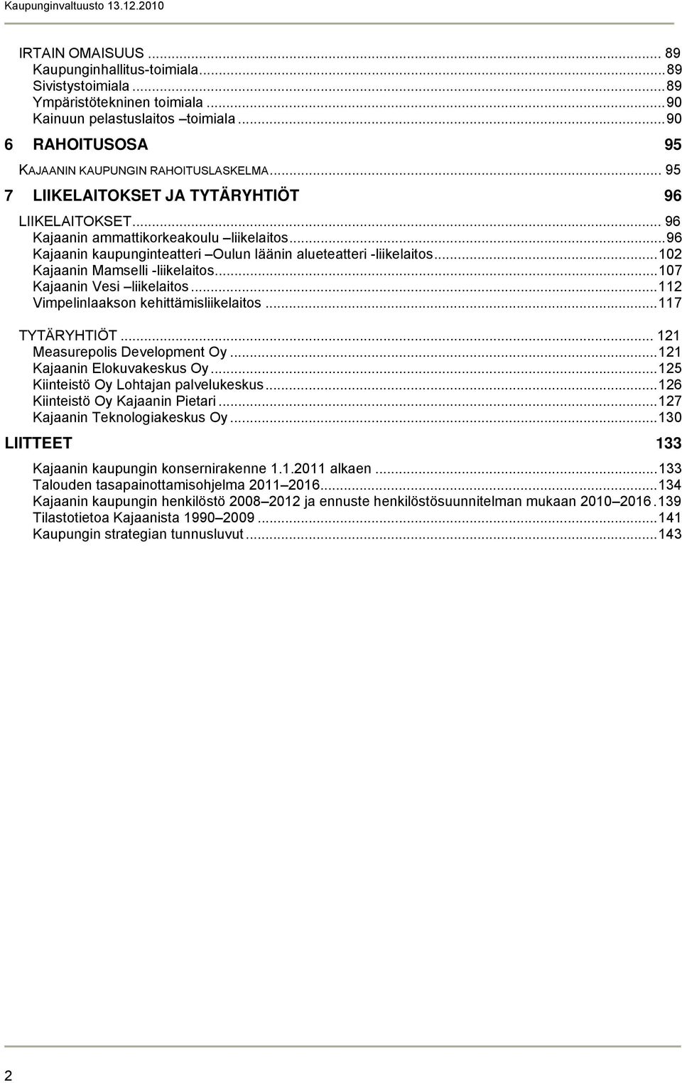 .. 102 Kajaanin Mamselli -liikelaitos... 107 Kajaanin Vesi liikelaitos... 112 Vimpelinlaakson kehittämisliikelaitos... 117 TYTÄRYHTIÖT... 121 Measurepolis Development Oy.