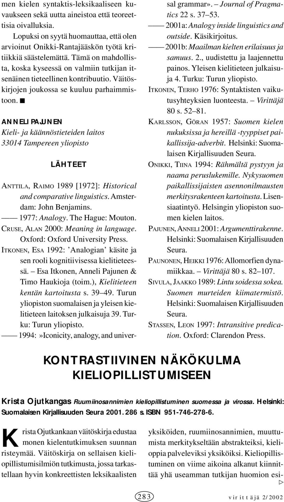 ANNELI PAJUNEN Kieli- ja käännöstieteiden laitos 33014 Tampereen yliopisto LÄHTEET ANTTILA, RAIMO 1989 [1972]: Historical and comparative linguistics. Amsterdam: John Benjamins. 1977: Analogy.