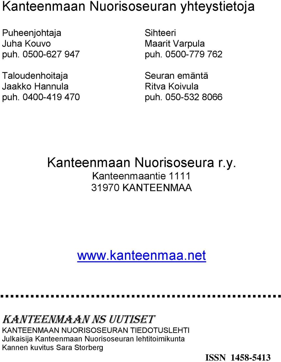 0500-779 762 Seuran emäntä Ritva Koivula puh. 050-532 8066 Kanteenmaan Nuorisoseura r.y.