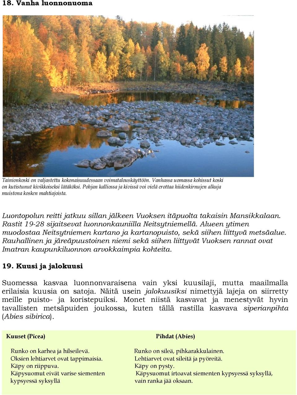 Rastit 19-28 sijaitsevat luonnonkauniilla Neitsytniemellä. Alueen ytimen muodostaa Neitsytniemen kartano ja kartanopuisto, sekä siihen liittyvä metsäalue.