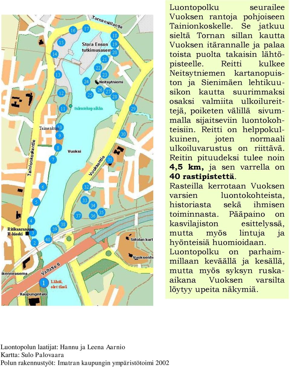 Reitti on helppokulkuinen, joten normaali ulkoiluvarustus on riittävä. Reitin pituudeksi tulee noin 4,5 km, ja sen varrella on 40 rastipistettä.