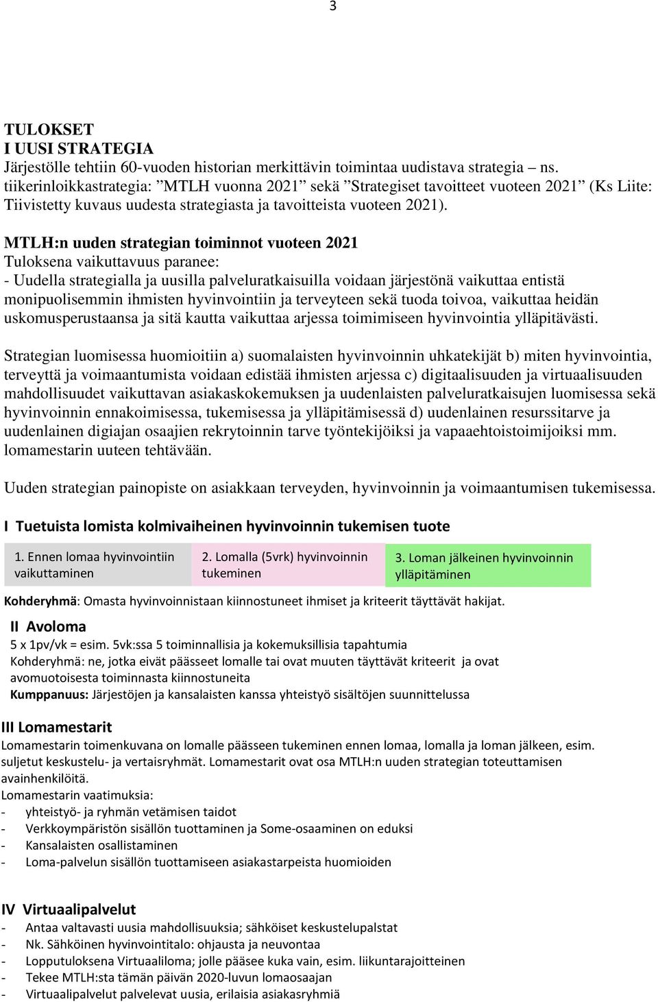 MTLH:n uuden strategian toiminnot vuoteen 2021 Tuloksena vaikuttavuus paranee: - Uudella strategialla ja uusilla palveluratkaisuilla voidaan järjestönä vaikuttaa entistä monipuolisemmin ihmisten