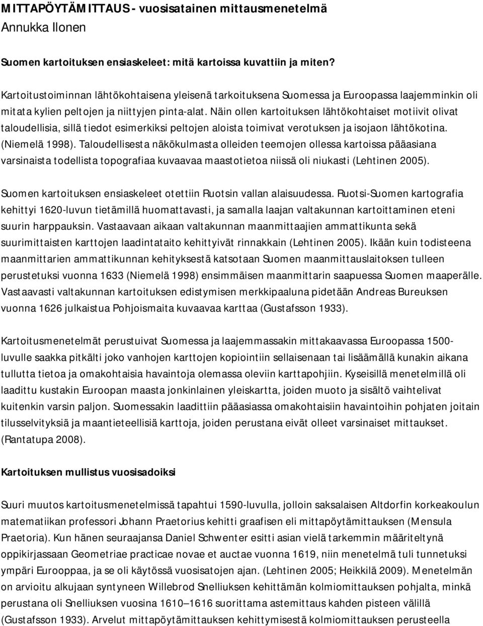 Näin ollen kartoituksen lähtökohtaiset motiivit olivat taloudellisia, sillä tiedot esimerkiksi peltojen aloista toimivat verotuksen ja isojaon lähtökotina. (Niemelä 1998).