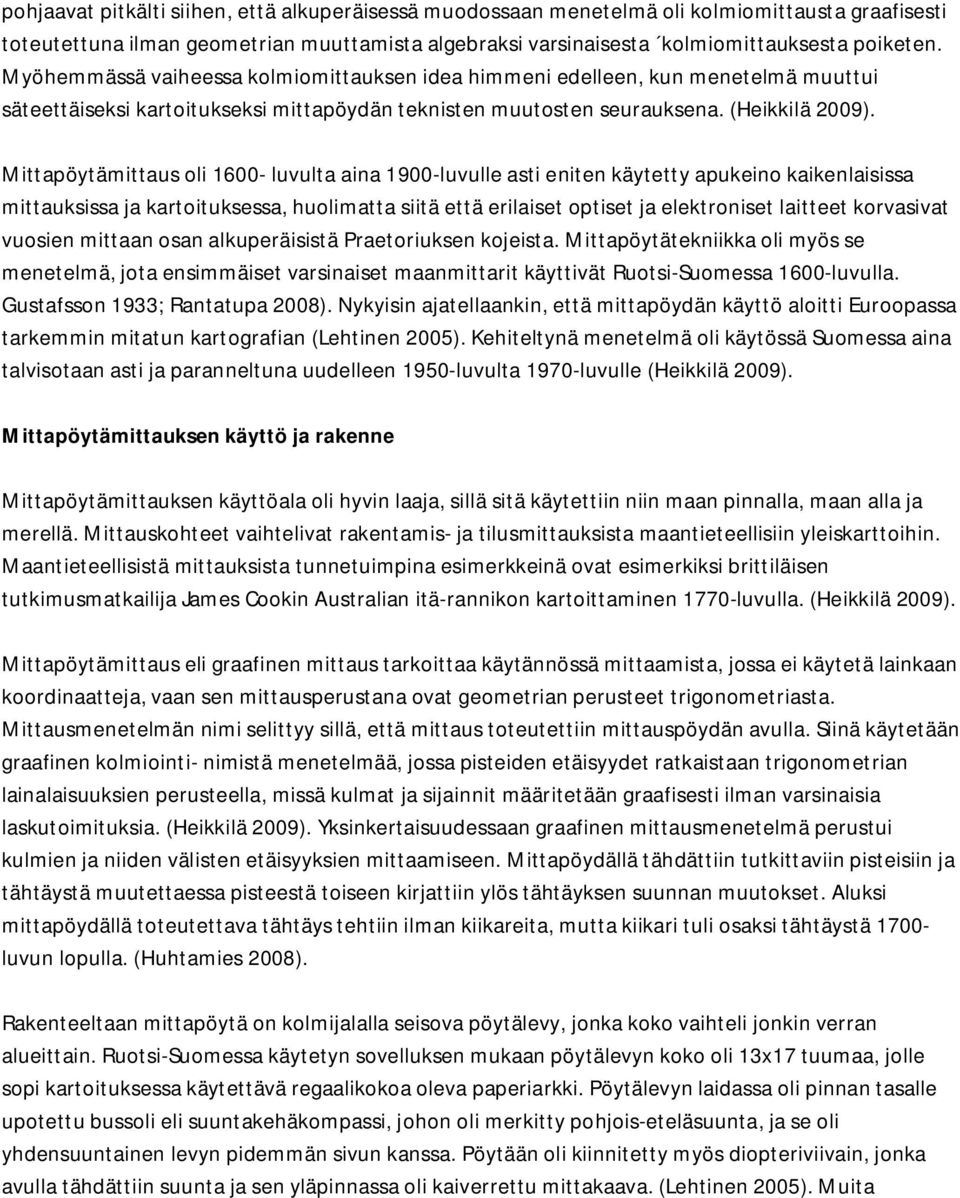 Mittapöytämittaus oli 1600- luvulta aina 1900-luvulle asti eniten käytetty apukeino kaikenlaisissa mittauksissa ja kartoituksessa, huolimatta siitä että erilaiset optiset ja elektroniset laitteet