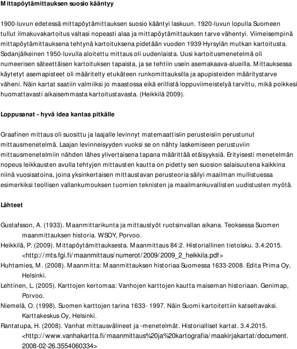 Viimeisempinä mittapöytämittauksena tehtynä kartoituksena pidetään vuoden 1939 Hyrsylän mutkan kartoitusta. Sodanjälkeinen 1950-luvulla aloitettu mittaus oli uudenlaista.