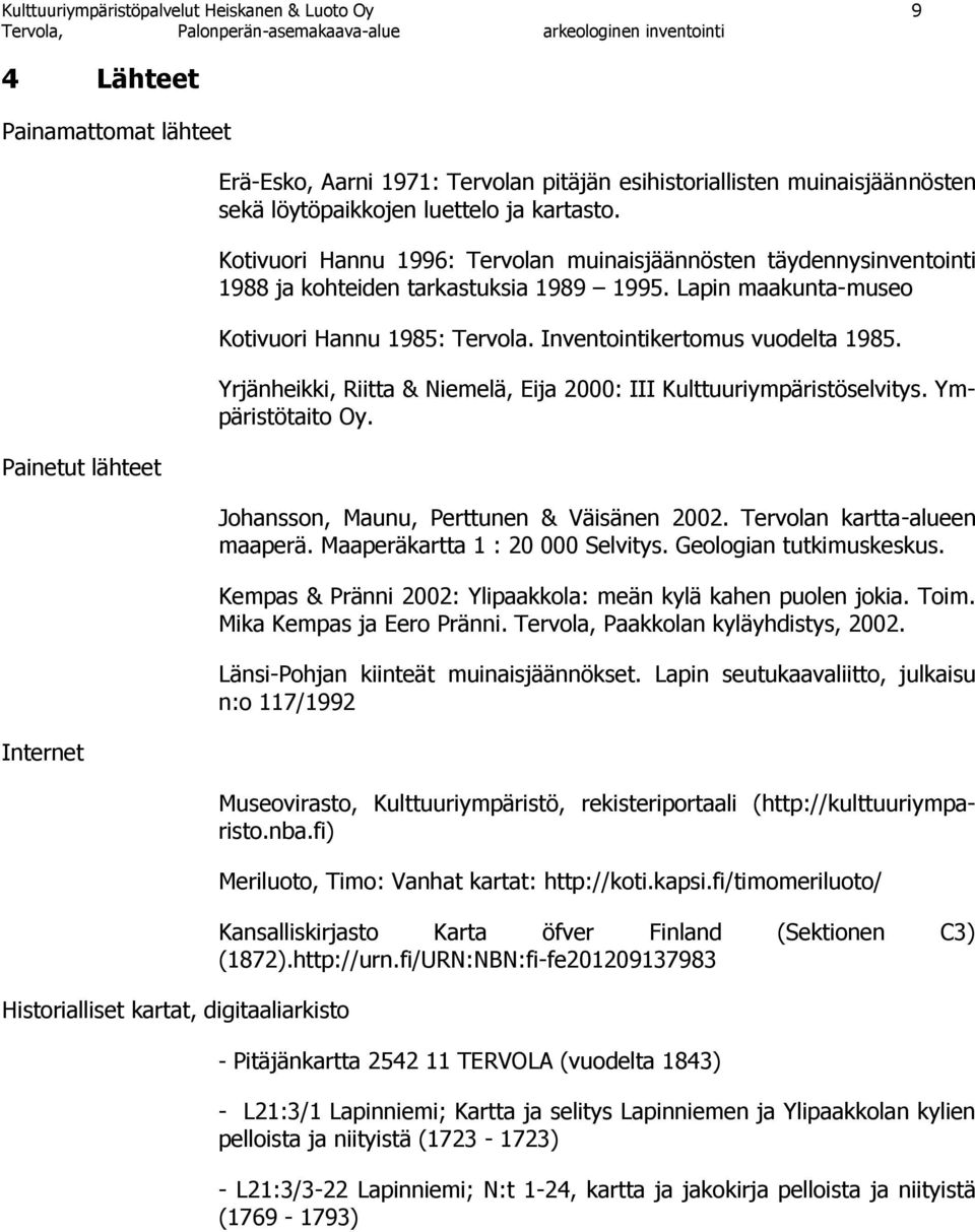 Lapin maakunta-museo Kotivuori Hannu 1985: Tervola. Inventointikertomus vuodelta 1985. Yrjänheikki, Riitta & Niemelä, Eija 2000: III Kulttuuriympäristöselvitys. Ympäristötaito Oy.