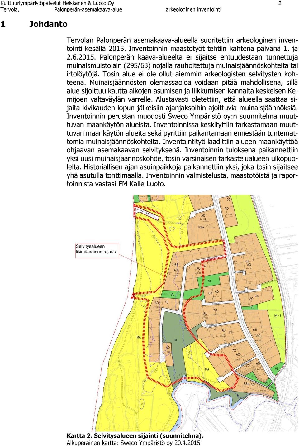 Palonperän kaava-alueelta ei sijaitse entuudestaan tunnettuja muinaismuistolain (295/63) nojalla rauhoitettuja muinaisjäännöskohteita tai irtolöytöjä.