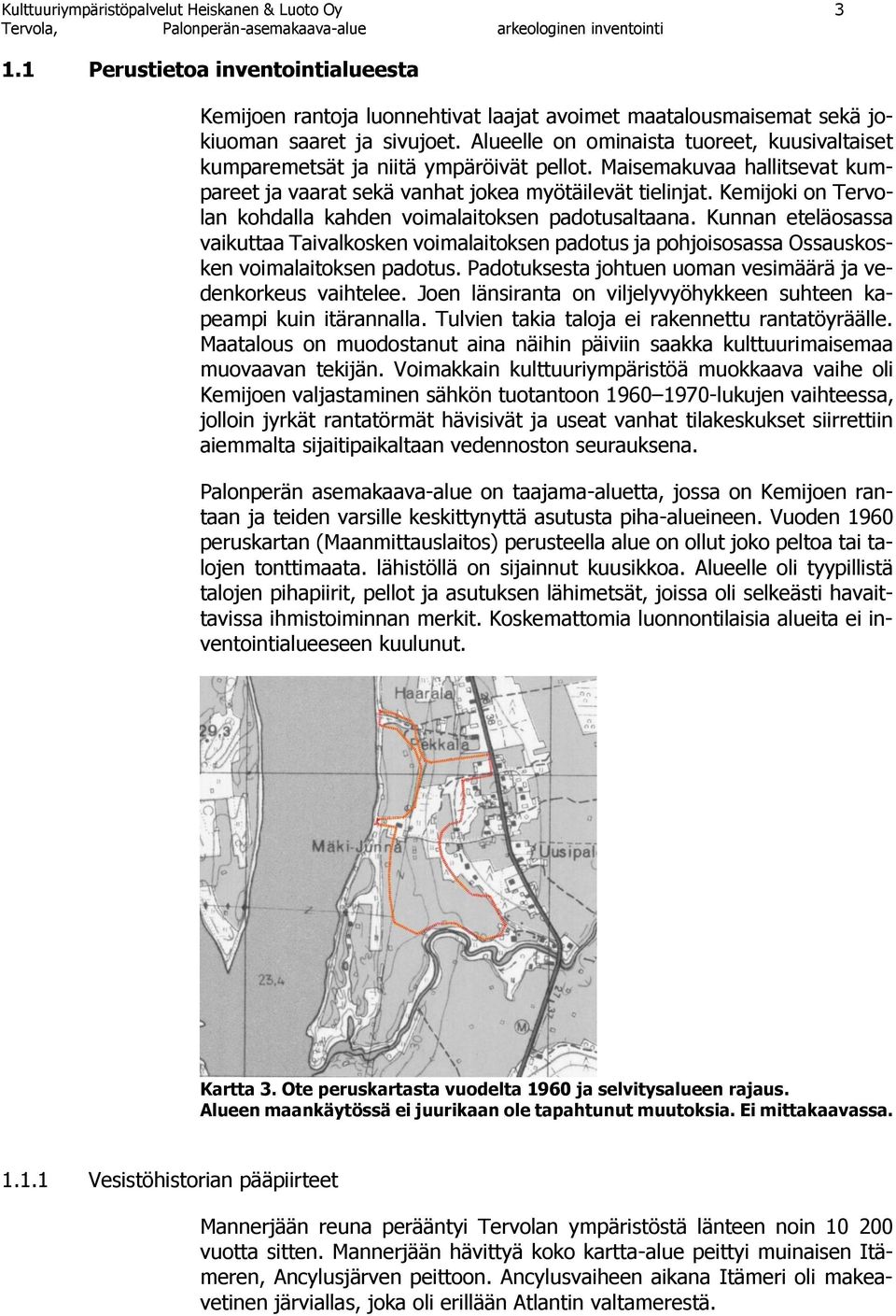 Kemijoki on Tervolan kohdalla kahden voimalaitoksen padotusaltaana. Kunnan eteläosassa vaikuttaa Taivalkosken voimalaitoksen padotus ja pohjoisosassa Ossauskosken voimalaitoksen padotus.