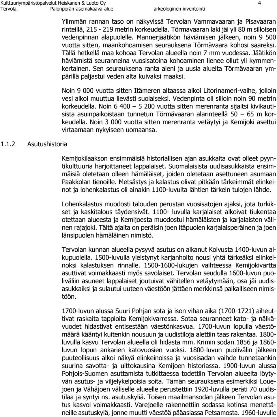 Tällä hetkellä maa kohoaa Tervolan alueella noin 7 mm vuodessa. Jäätikön häviämistä seuranneina vuosisatoina kohoaminen lienee ollut yli kymmenkertainen.