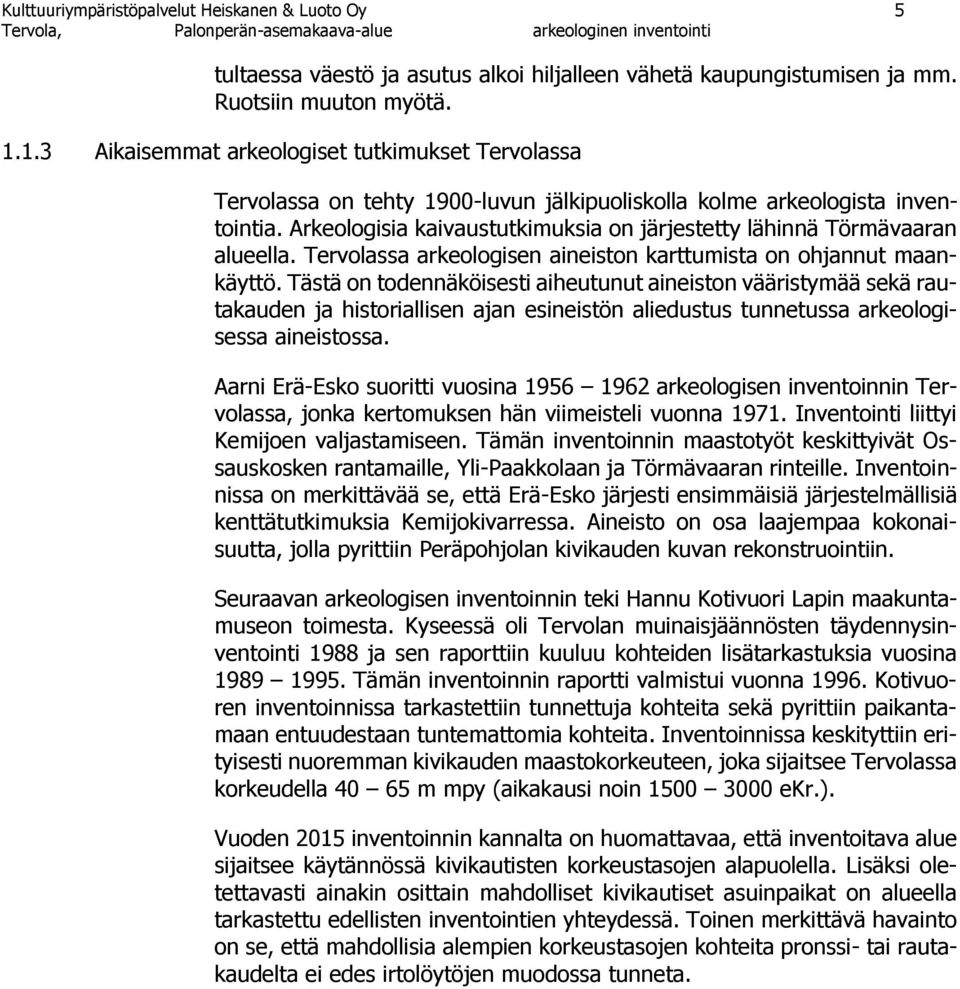 Arkeologisia kaivaustutkimuksia on järjestetty lähinnä Törmävaaran alueella. Tervolassa arkeologisen aineiston karttumista on ohjannut maankäyttö.