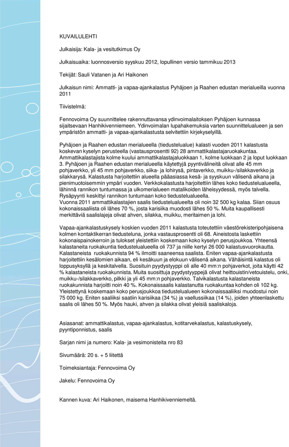 Ydinvoimalan lupahakemuksia varten suunnittelualueen ja sen ympäristön ammatti- ja vapaa-ajankalastusta selvitettiin kirjekyselyillä.