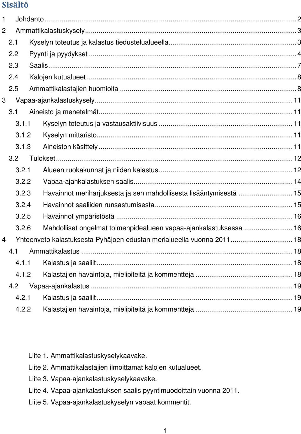 .. 11 3.2 Tulokset... 12 3.2.1 Alueen ruokakunnat ja niiden kalastus... 12 3.2.2 Vapaa-ajankalastuksen saalis... 14 3.2.3 Havainnot meriharjuksesta ja sen mahdollisesta lisääntymisestä... 15 3.2.4 Havainnot saaliiden runsastumisesta.