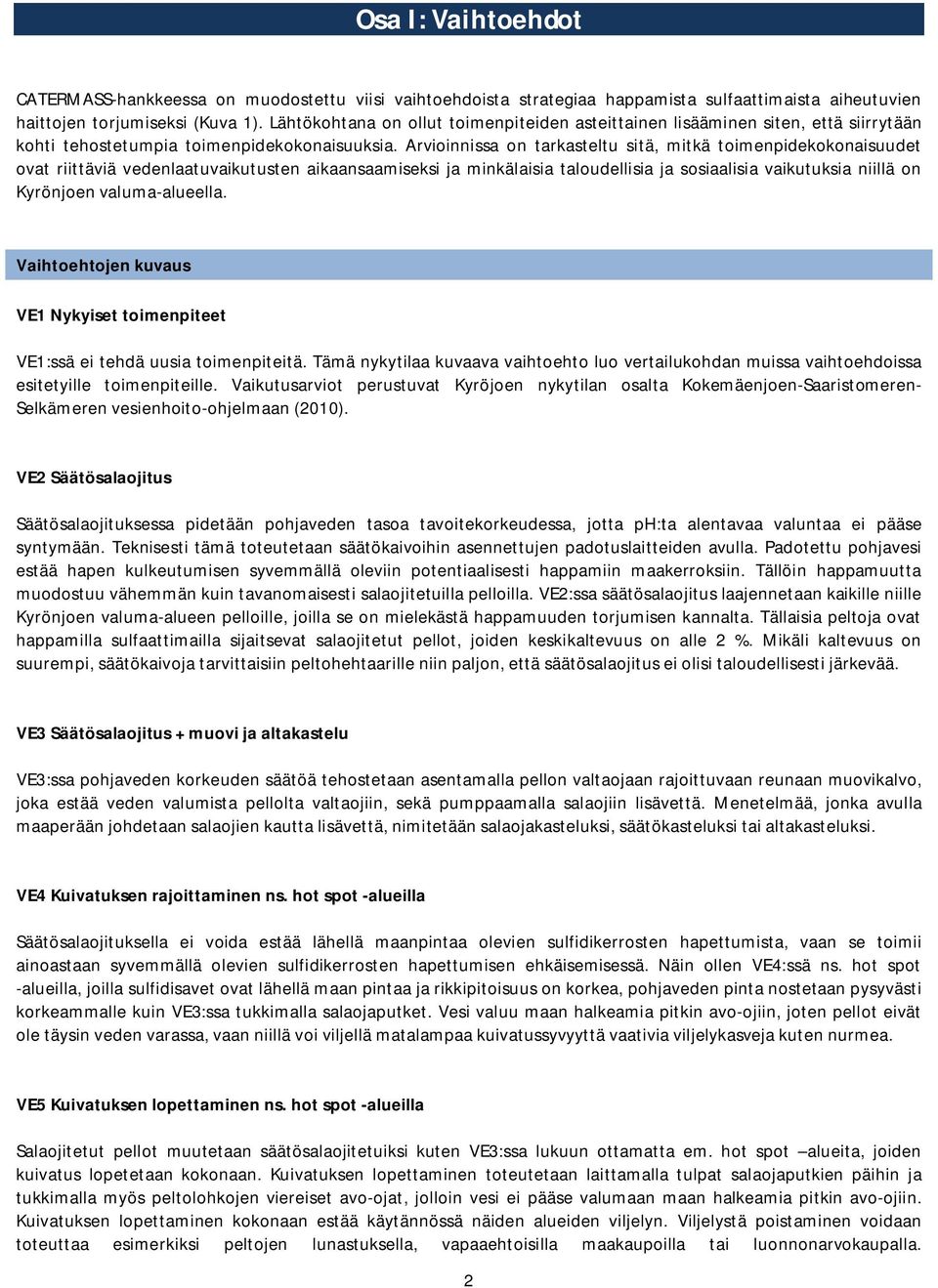 Arvioinnissa on tarkasteltu sitä, mitkä toimenpidekokonaisuudet ovat riittäviä vedenlaatuvaikutusten aikaansaamiseksi ja minkälaisia taloudellisia ja sosiaalisia vaikutuksia niillä on Kyrönjoen