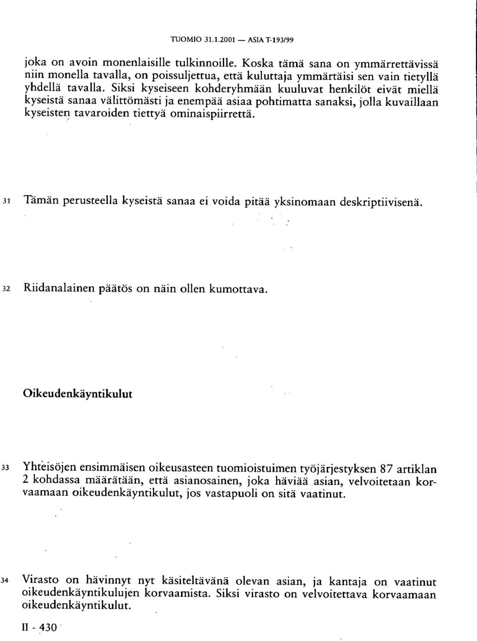 Siksi kyseiseen kohderyhmään kuuluvat henkilöt eivät miellä kyseistä sanaa välittömästi ja enempää asiaa pohtimatta sanaksi, jolla kuvaillaan kyseisten tavaroiden tiettyä ominaispiirrettä.