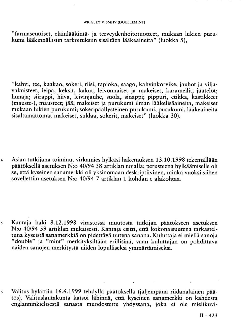 riisi, tapioka, saago, kahvinkorvike, jauhot ja viljavalmisteet, leipä, keksit, kakut, leivonnaiset ja makeiset, karamellit, jäätelöt; hunaja; siirappi, hiiva, leivinjauhe, suola, sinappi; pippuri,