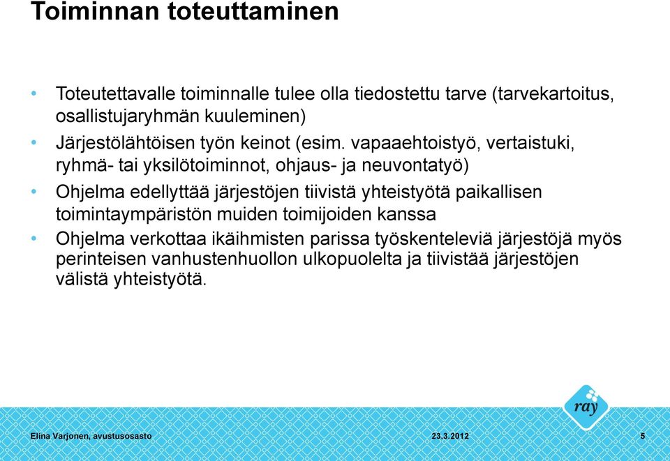 vapaaehtoistyö, vertaistuki, ryhmä- tai yksilötoiminnot, ohjaus- ja neuvontatyö) Ohjelma edellyttää järjestöjen tiivistä